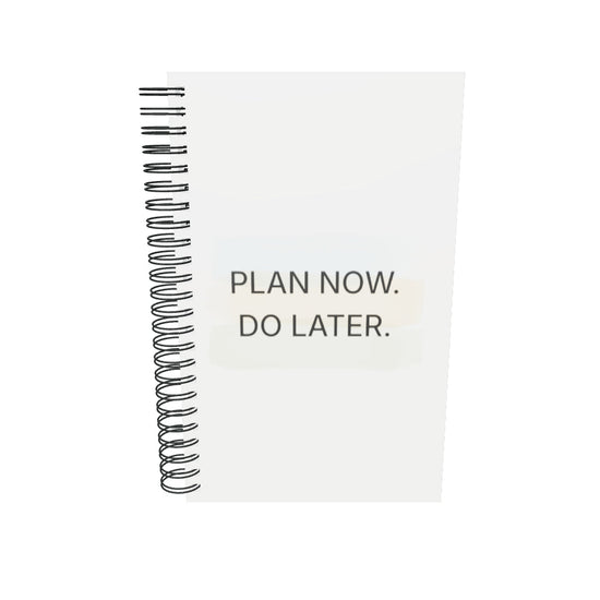 Plan now. Do later. - Spiral notebook