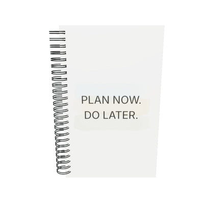 Plan now. Do later. - Spiral notebook